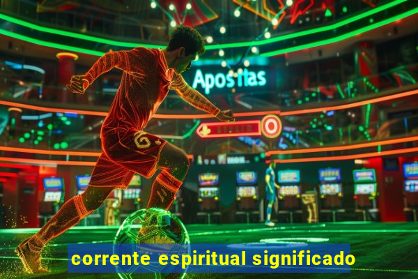 corrente espiritual significado